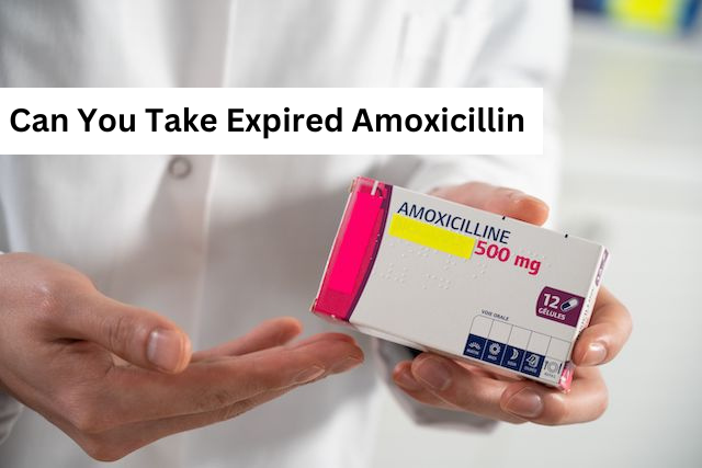 Can You Take Expired Amoxicillin?